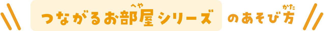 つながるお部屋シリーズのあそび方