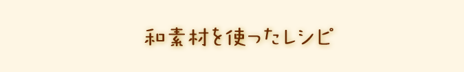 和素材を使ったレシピ 