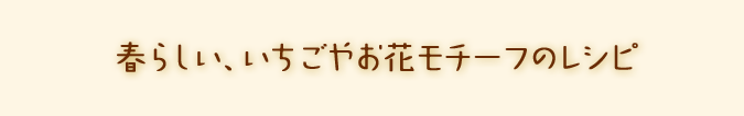 春らしい、いちごやお花モチーフのレシピ