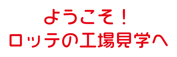 工場見学 学ぶ お口の恋人 ロッテ 工場見学 学ぶ お口の恋人 ロッテ