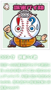 389-守　誤審パイ助 判定への抗議殺到でビデオ確認に行ったまま帰ってこない気の小さいアンパイア。天使に助けを求めるものの、度を過ぎた職場放棄に非難囂々とか?!