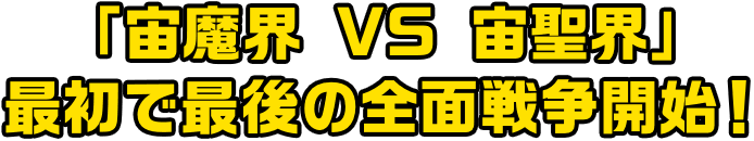 「宙魔界 VS 宙聖界」最初で最後の全面戦争開始！