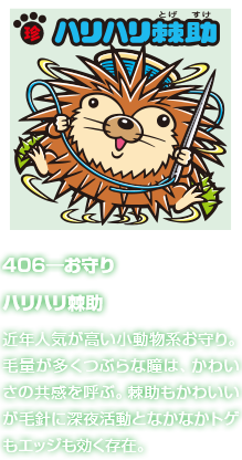 406―お守り ハリハリ棘助 近年人気が高い小動物系お守り。毛量が多くつぶらな瞳は、かわいさの共感を呼ぶ。棘助もかわいいが毛針に深夜活動となかなかトゲもエッジも効く存在。