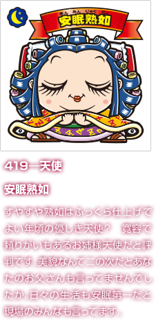 419―天使 安眠熟如 すやすや熟如はふっくら仕上げでよい年頃の優しき天使？　寛容で頼りがいもあるお姉様天使だと評判です。美貌なんて二の次だとあなたのお父さんも言ってませんでしたか。日々の生活も安眠第一だと現場のみんなも言ってます。