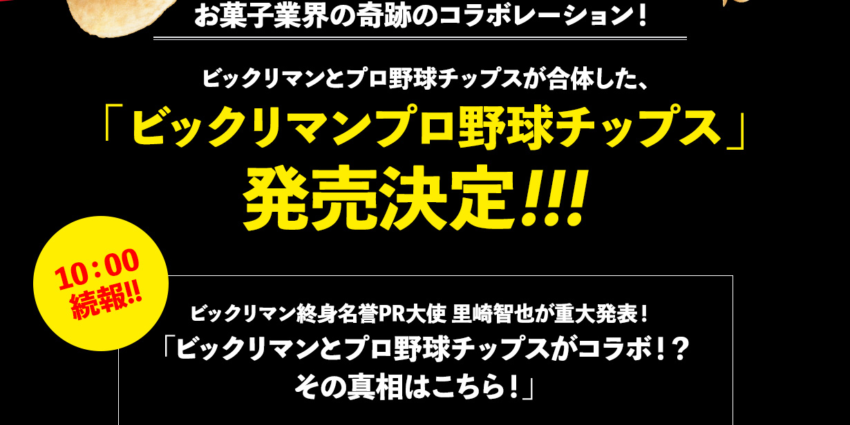お菓子業界の奇跡のコラボレーション！ ビックリマンとプロ野球チップスが合体した、「ビックリマンプロ野球チップス」発売決定！！！ 10：00続報!! ビックリマン終身名誉PR大使 里崎智也が重大発表！「ビックリマンとプロ野球チップスがコラボ！？その真相はこちら！」