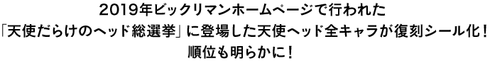 2019年ビックリマンホームページで行われた「天使だらけのヘッド総選挙」に登場した天使ヘッド全キャラが復刻シール化！順位も明らかに！