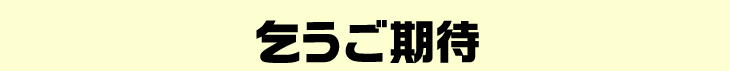 乞うご期待