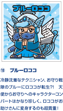 ⑬　ブルーロココ 冷静沈着なテクニシャン、お守り戦隊のブルーにロココが転生?!　天使からお守りへのキャラクターコンバートはかなり珍しく、ロココがお助けさんに変身するのも超貴重！