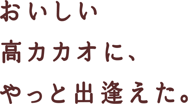 おいしい高カカオに、やっと出逢えた。