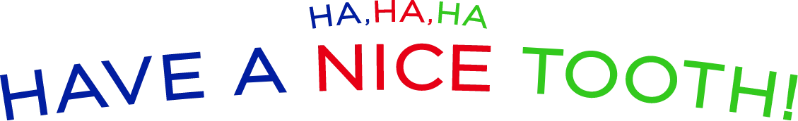 HAVE A NICE TOOTH!