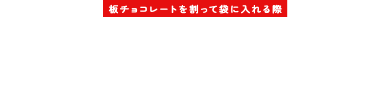 板チョコレートを割って袋に入れる際