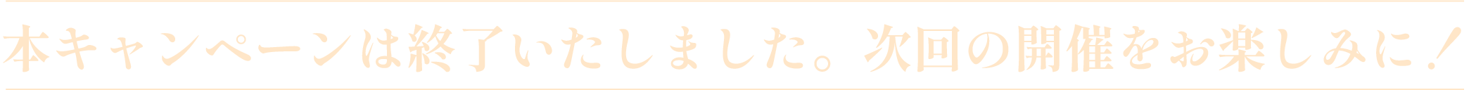 本キャンペーンは終了いたしました。次回の開催をお楽しみに！