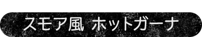 香ばしさがたまらないスモア風　ホットガーナ