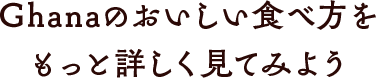 Ghanaのおいしい食べ方をもっと詳しく見てみよう