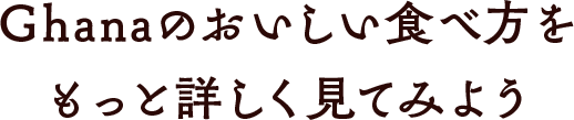 Ghanaのおいしい食べ方をもっと詳しく見てみよう