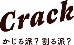 Crack かじる派？割る派？