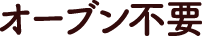 オーブン不要