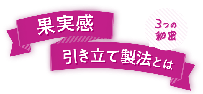 果実感引き立て製法とは 3つの秘密