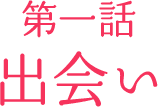 第一話「出逢い」