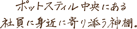 ポットスティル中央にある社員に身近に寄り添う神棚。