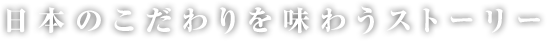 日本のこだわりを味わうストーリー