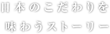 日本のこだわりを味わうストーリー