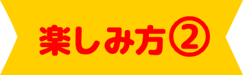 楽しみ方②